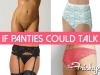 If Panties Could Talk